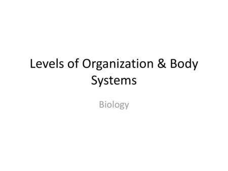Levels of Organization & Body Systems