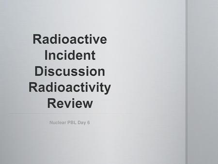 Radioactive Incident Discussion Radioactivity Review
