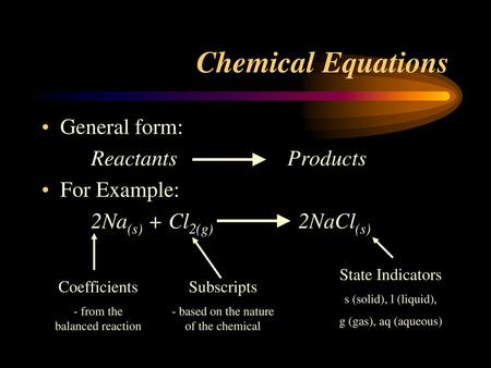 Chemical Equations General form: Reactants Products For Example: