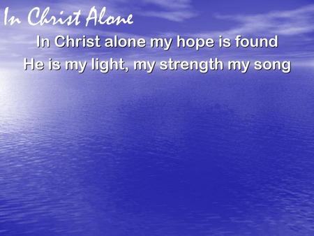 In Christ Alone In Christ alone my hope is found