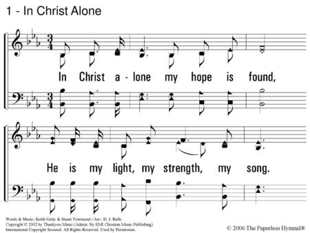 1 - In Christ Alone 1. In Christ alone my hope is found,