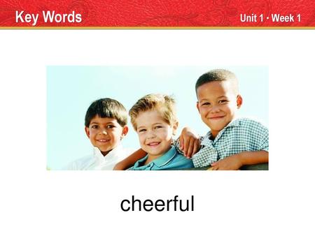 cheerful Key Words Unit 1 ● Week 1 TEACHER TALK