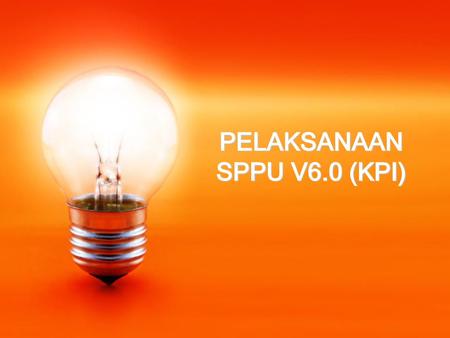 PELAKSANAAN SPPU V6.0 (KPI)