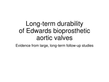 Long-term durability of Edwards bioprosthetic aortic valves