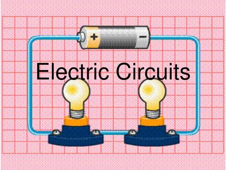Electric Circuits To insert this slide into your presentation