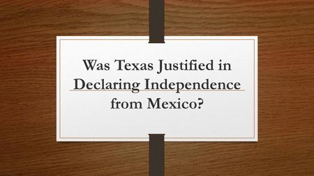 Was Texas Justified in Declaring Independence from Mexico?