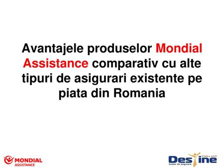 Avantajele produselor Mondial Assistance comparativ cu alte tipuri de asigurari existente pe piata din Romania.