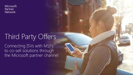 Third Party Offers Connecting ISVs with MSPs to co-sell solutions through the Microsoft partner channel.