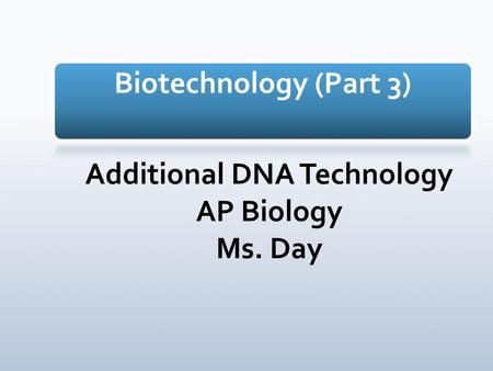 Additional DNA Technology AP Biology Ms. Day