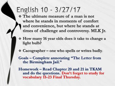 English 10 - 3/27/17 The ultimate measure of a man is not where he stands in moments of comfort and convenience, but where he stands at times of challenge.