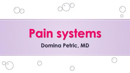 Pain systems Domina Petric, MD.