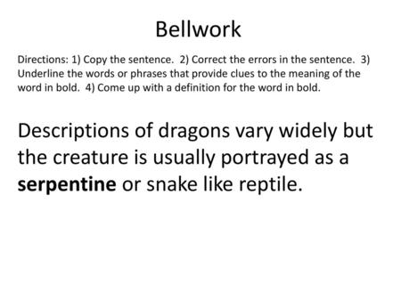 Bellwork Directions: 1) Copy the sentence. 2) Correct the errors in the sentence. 3) Underline the words or phrases that provide clues to the meaning.