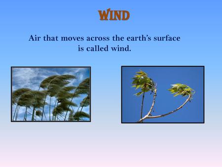 Air that moves across the earth’s surface is called wind.