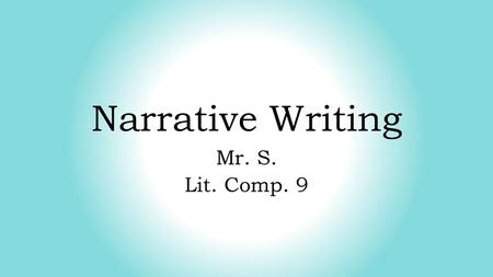 Narrative Writing Mr. S. Lit. Comp. 9.