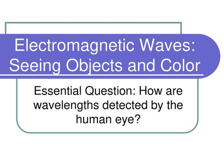 Electromagnetic Waves: Seeing Objects and Color