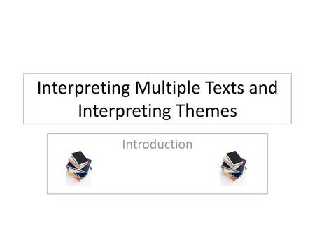 Interpreting Multiple Texts and Interpreting Themes