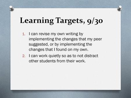 Learning Targets, 9/30 I can revise my own writing by implementing the changes that my peer suggested, or by implementing the changes that I found on my.