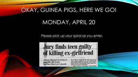Okay, guinea pigs, here we go! Monday, April 20