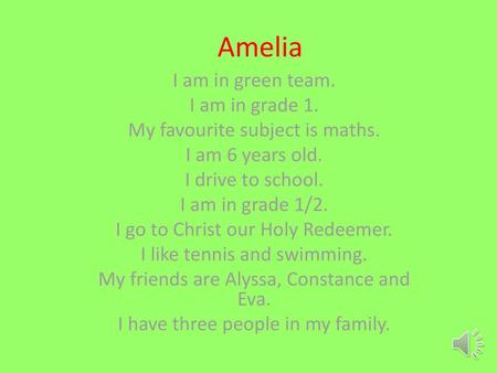 Amelia I am in green team. I am in grade 1.
