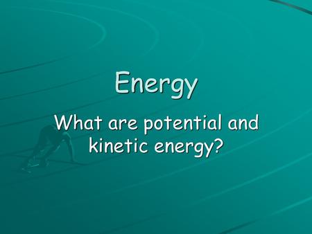 What are potential and kinetic energy?