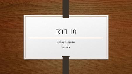 RTI 10 Spring Semester Week 2.