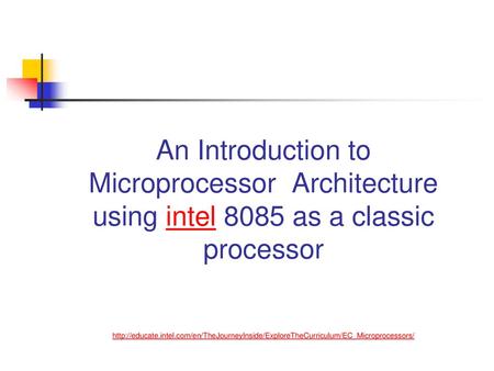 An Introduction to Microprocessor Architecture using intel 8085 as a classic processor http://educate.intel.com/en/TheJourneyInside/ExploreTheCurriculum/EC_Microprocessors/