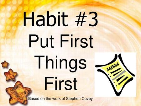 Habit #3 Put First Things First