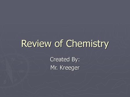 Review of Chemistry Created By: Mr. Kreeger.