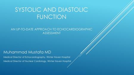 Systolic and diastolic function an up-to-date approach to echocardiographic assessment Muhammad Mustafa MD Medical Director of Echocardiography, Winter.