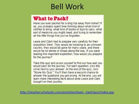 Bell Work http://teacher.scholastic.com/activities/lewis_clark/quiz/index.asp.