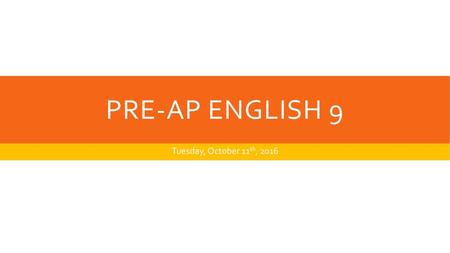 Pre-AP English 9 Tuesday, October 11th, 2016.