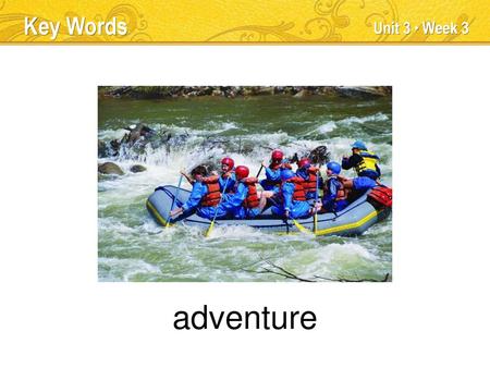 adventure Key Words Unit 3 ● Week 3 TEACHER TALK