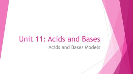 Unit 11: Acids and Bases Acids and Bases Models.