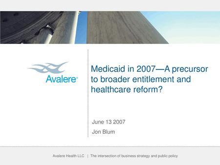 Medicaid in 2007—A precursor to broader entitlement and healthcare reform? June 13 2007 Jon Blum.