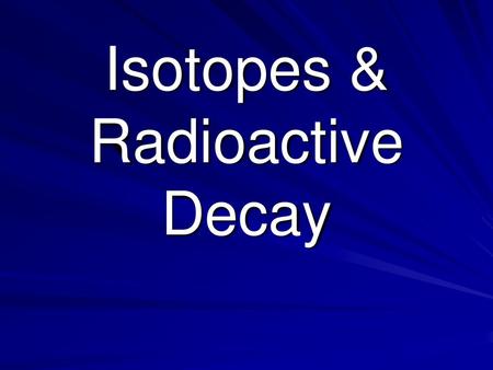 Isotopes & Radioactive Decay
