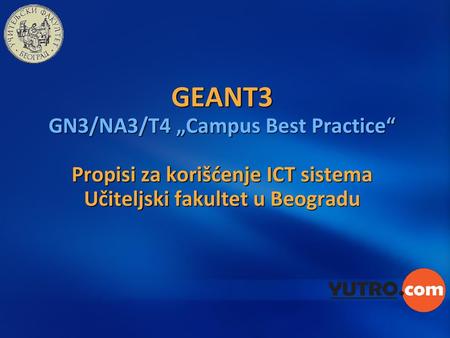 GEANT3 GN3/NA3/T4 „Campus Best Practice“ Propisi za korišćenje ICT sistema Učiteljski fakultet u Beogradu.