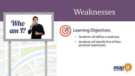 Weaknesses Learning Objectives: Students will define a weakness.