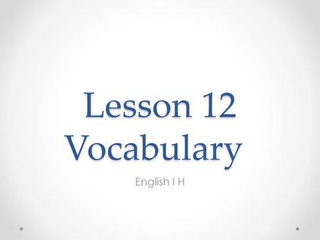 Lesson 12 Vocabulary English I H.