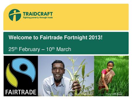 Welcome to Fairtrade Fortnight 2013! 25th February – 10th March