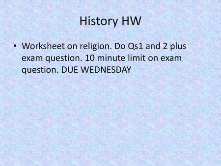 History HW Worksheet on religion. Do Qs1 and 2 plus exam question. 10 minute limit on exam question. DUE WEDNESDAY.