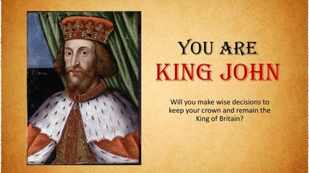 You are King John Will you make wise decisions to keep your crown and remain the King of Britain?