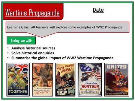 Wartime Propaganda Date Today we will: Analyse historical sources