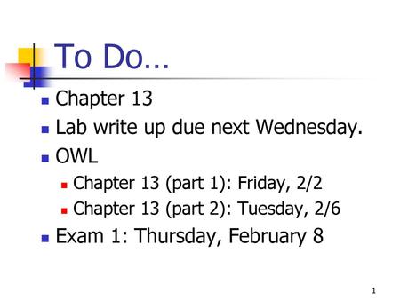 To Do… Chapter 13 Lab write up due next Wednesday. OWL