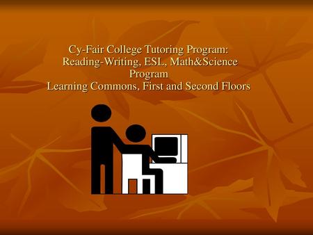 Cy-Fair College Tutoring Program: Reading-Writing, ESL, Math&Science Program Learning Commons, First and Second Floors.