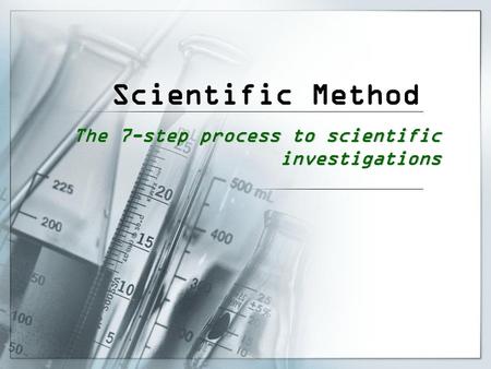 Scientific Method The 7-step process to scientific investigations.