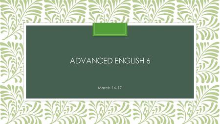Advanced English 6 March 16-17