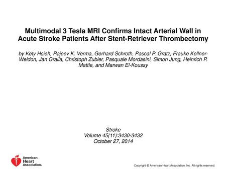 Multimodal 3 Tesla MRI Confirms Intact Arterial Wall in Acute Stroke Patients After Stent-Retriever Thrombectomy by Kety Hsieh, Rajeev K. Verma, Gerhard.