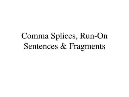 Comma Splices, Run-On Sentences & Fragments