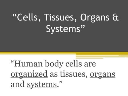 “Cells, Tissues, Organs & Systems”