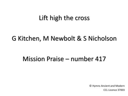 G Kitchen, M Newbolt & S Nicholson Mission Praise – number 417